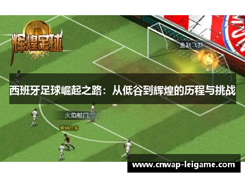 西班牙足球崛起之路：从低谷到辉煌的历程与挑战