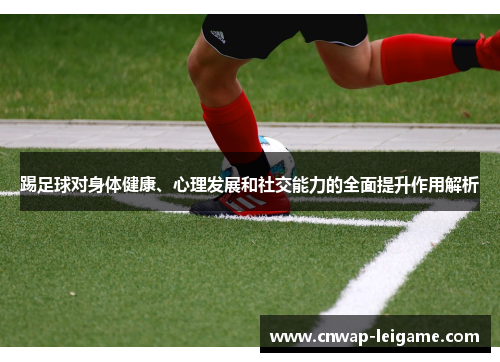 踢足球对身体健康、心理发展和社交能力的全面提升作用解析