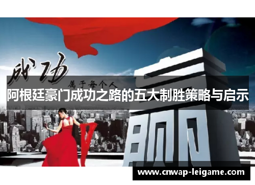 阿根廷豪门成功之路的五大制胜策略与启示 阿根廷豪门成功之路的五大制胜策略与启示